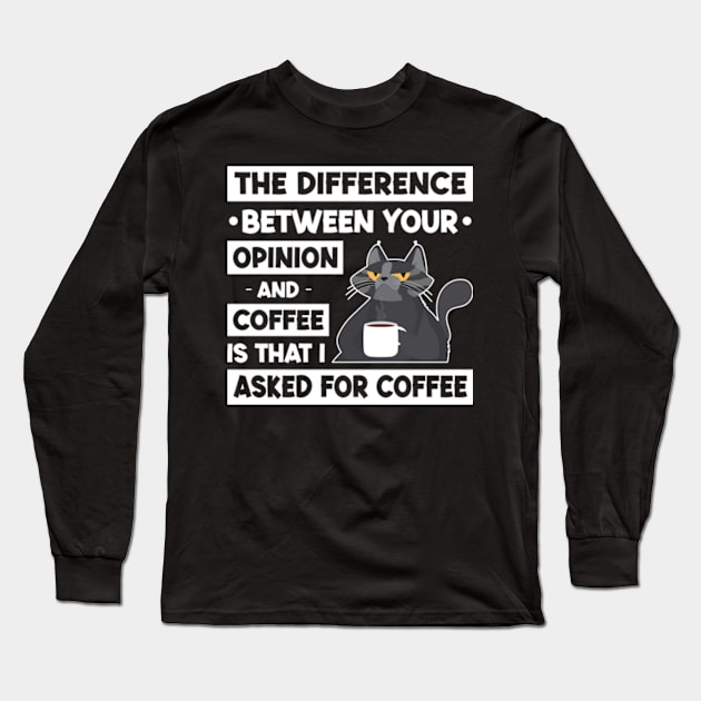 The Difference Between Your Opinion And Coffee Is That I Asked For Coffee Long Sleeve T-Shirt by Three Meat Curry